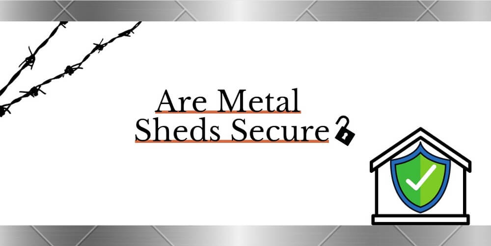 Are metal sheds secure?