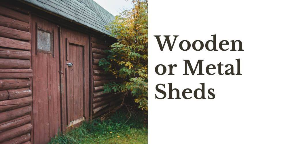 wooden or metal sheds