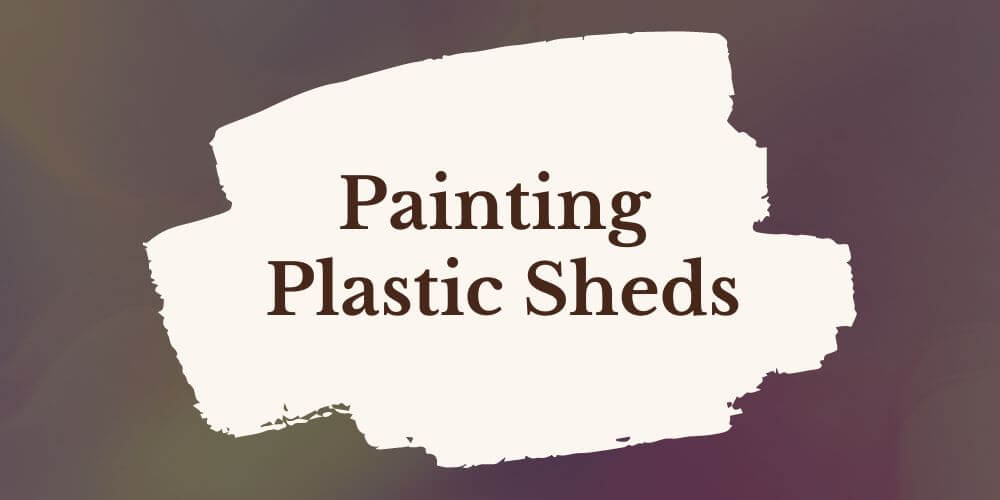 Can You Paint Plastic Sheds?