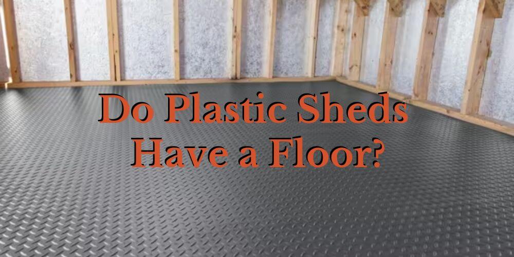 Do Plastic Sheds Have a Floor?