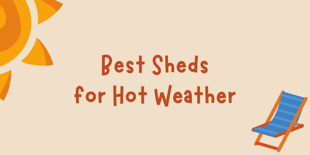 Types of Sheds for Hot Weather